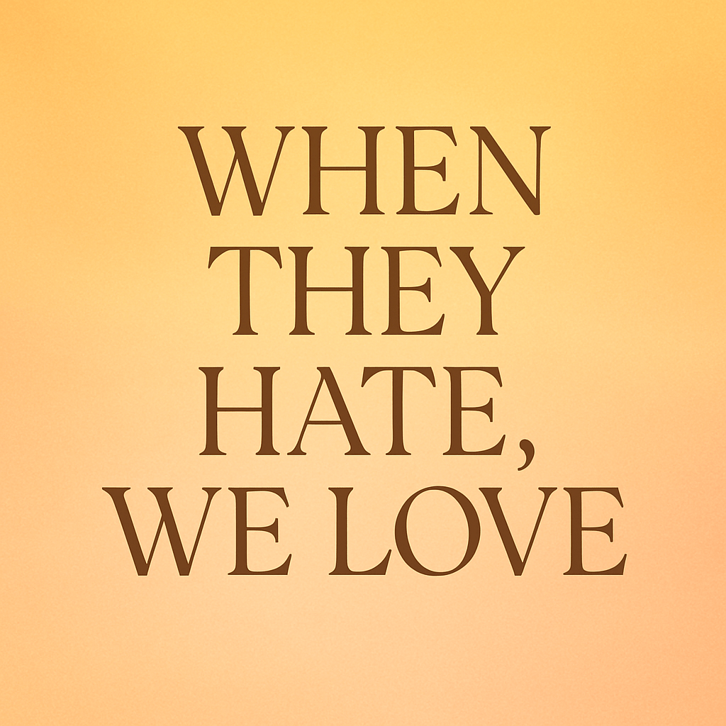 When They Hate, We&nbsp;Love